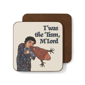 May include: A beige coaster featuring a medieval-style illustration of a person holding a red fish with the text "T'was the 'Tism, M'Lord".