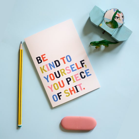 Funny Self-Care Greeting Card - "Be Kind to Yourself, You Piece of Shit" - Sarcastic Encouragement, Mental Health, or Friendship Card