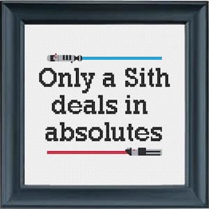 May include: A white cross-stitch pattern with black text that reads "Only a Sith deals in absolutes". A blue lightsaber is above the text and a red lightsaber is below the text.