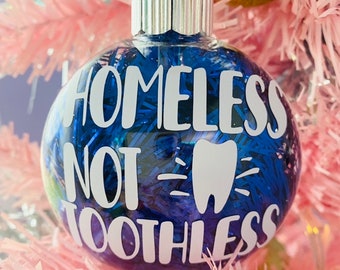 Homeless not toothless Ornament Gag Gift for Bravo Real Housewives Fan / Kathy Hilton / Real Housewives Gift / Bravo Gift