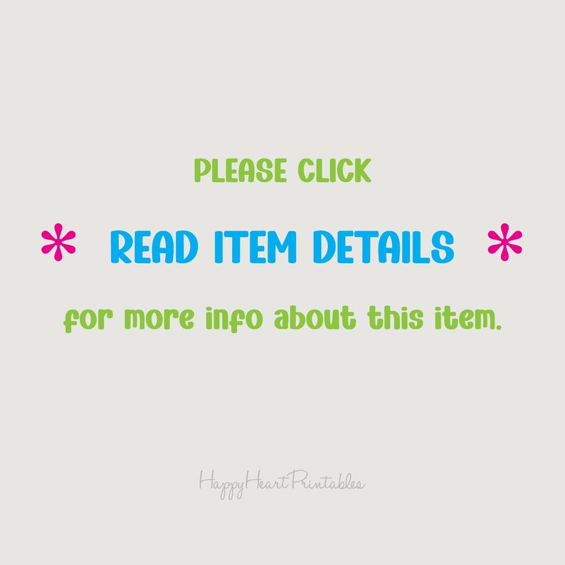 Pu&ograve; includere: Uno sfondo beige chiaro con il testo verde &laquo;PLEASE CLICK&raquo;. Sotto, il testo blu &laquo;READ ITEM DETAILS&raquo; &egrave; affiancato da esplosioni rosa. Il testo &laquo;for more info about this item&raquo; &egrave; verde. Le parole &laquo;Happy Heart Printables&raquo; sono in basso.