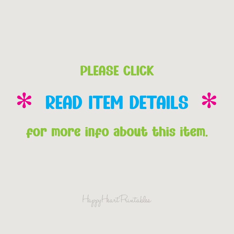 May include: A light beige background with the text "PLEASE CLICK" in green, followed by "* READ ITEM DETAILS *" in blue, and "for more info about this item" in green. The bottom right corner has the text "Happy Heart Printables".