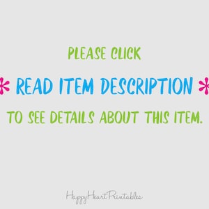May include: A light gray background with text in green, blue, and pink. The text reads "PLEASE CLICK * READ ITEM DESCRIPTION * TO SEE DETAILS ABOUT THIS ITEM." The words "Happy Heart Printables" are at the bottom.