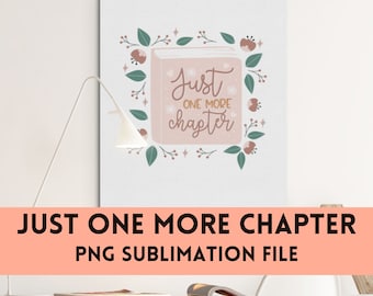 Plantilla de sublimación PNG "Solo un capítulo más", regalo para amantes de los libros, diseño de camisetas DIY, plantilla de calcomanía, Cricut PNG, descarga instantánea, floral