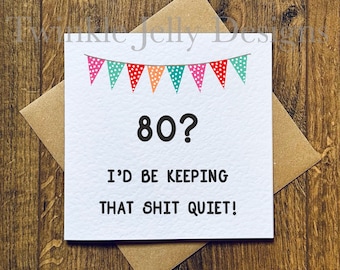 80th Birthday Card - 80? I&#39;d be keeping that sh*t quiet - eightieth birthday card - Fun 80th birthday card - recycled card envelope.