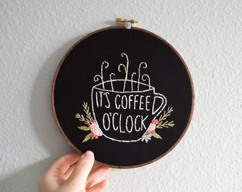 It's Coffee O'Clock - Floral Embroidery Hoop Art, Wall Hanging, Hand Embroidered Gift for Coffee Lover, Minimalist artwork, wall sign