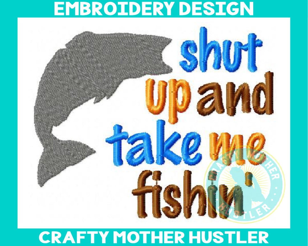 Shut up and Take Me Fishin Embroidery Design, Fishing Saying, Country Design,  for 4x4 and 5x7 Hoops, Crafty Mother Hustler 