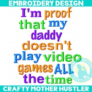 I&#39;m Proof That My Daddy Doesn&#39;t Play Video Games All the Time Embroidery Design, Funny Saying, For 4x4 and 5x7 Hoops