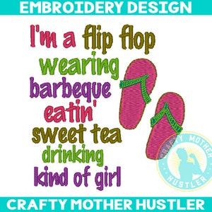 May include: Embroidery design featuring a pair of pink flip flops, green text that reads "I'm a flip flop wearing barbeque eatin' sweet tea drinking kind of girl" and a logo that says "Crafty Mother Hustler".