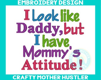 I Look Like Daddy but I Have Mommy's Attitude Embroidery Design, mother's day design, crafty mother hustler, funny saying, for 4x4 and 5x7
