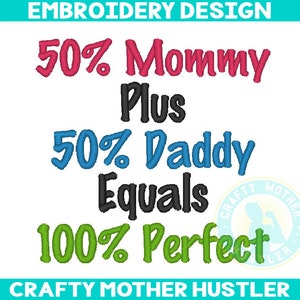 May include: Embroidery design with the text "50% Mommy Plus 50% Daddy Equals 100% Perfect" in pink, blue, black, and green thread. The design also includes a small logo with the text "Crafty Mother Hustler".