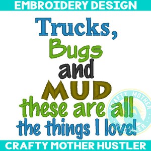 May include: Embroidery design with the text "Trucks, Bugs and MUD these are all the things I love!" in green, blue, and black lettering. The text is surrounded by a circle with the text "Crafty Mother" in white lettering on a blue background.