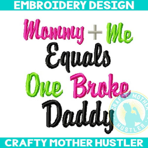 Mommy Plus Me Equals One Broke Daddy Embroidery Design, Funny Saying, Just for Girls, For 4x4 and 5x7 Hoops, Crafty Mother Hustler