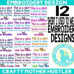 May include: A digital download of 12 embroidery designs featuring the text "This is a shirt I used to wear wherever you place it know that I am there" with different variations for family members, such as "Love Dad", "Love Mom", "Love Grandma", "Love Grandpa", "Love Great Grandpa", "Love Your Wife", "Love Your Son", "Love Papaw", "Love Mawmaw", and "Love Your Husband". The designs are in a variety of colors and fonts. The text "12 Shirt I Used to Wear Embroidery Designs" is at the top of the image. The text "Crafty Mother Hustler" is at the bottom of the image.