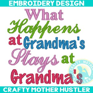 What Happens at Grandma&#39;s Stays at Grandma&#39;s Embroidery Design Saying, For 4x4 and 5x7 Hoops, crafty mother hustler