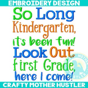 May include: Embroidery design with the text "So Long Kindergarten, it's been fun! Look Out first Grade, here I come!" in green, blue, and orange lettering. The design also includes a small graphic of a caterpillar and the text "Crafty Mother Hustler".