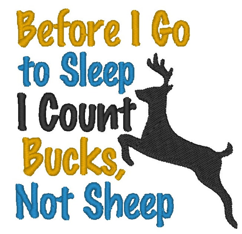 May include: Before I go to sleep I count bucks, not sheep. This embroidery design features a black silhouette of a deer jumping with the text in yellow and blue.