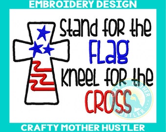 Stand for the Flag Kneel for the Cross Embroidery Design, Appliqué, Patriotic, Christian, For 5x7 and 6x10 Hoops, Crafty Mother Hustler