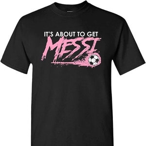 Messi shirt , It's About To Get Messi T-shirt 10 Inter Miami Shirt