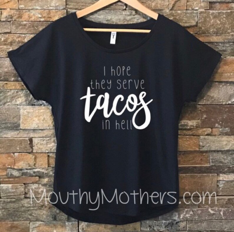 i hope they serve tacos in hell