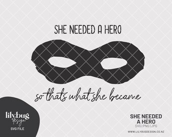 She Needed A Hero - SVG JPG PNG Files