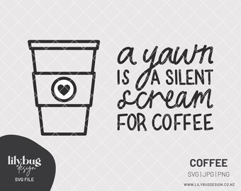 Coffee Quote | A yawn is a silent scream for coffee decal - SVG JPG PNG Files
