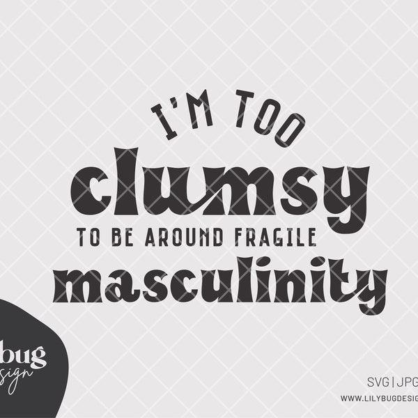 I'm Too Clumsy To Be Around Fragile Masculinity Feminism Feminist Pro Choice Digital Download - SVG JPG PNG Files