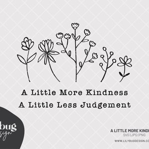 May include: Black and white line art illustration of a row of flowers with the text "A Little More Kindness A Little Less Judgement".