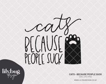 Cats Because People Suck Funny Decal Digital File - SVG PNG JPEG with print and cut files Printable Sticker