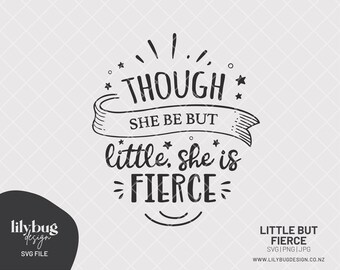 Though she be but little, she is fierce - SVG JPG PNG Files