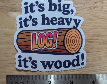 Log "It's Big It's Heavy It's Wood" Funny Vinyl Sticker