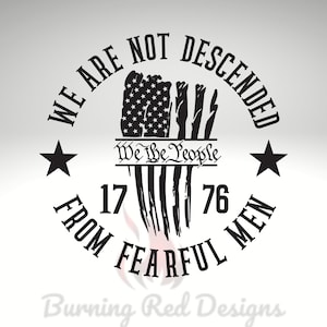 May include: Black and white graphic design with a distressed American flag, stars, and the text "We Are Not Descended From Fearful Men" and "We The People" with the numbers 17 and 76.