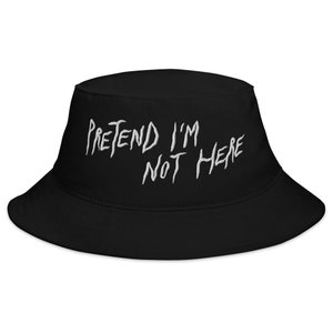 PRETEND I&#39;M NOT HERE - black bucket hat