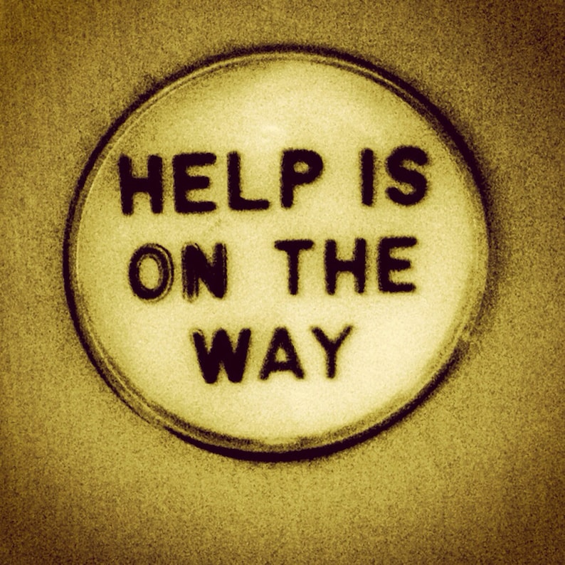 It is no help. Help is on the way.