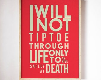 Life quotes wall art, I will not tiptoe, only to arrive at death, motivational art