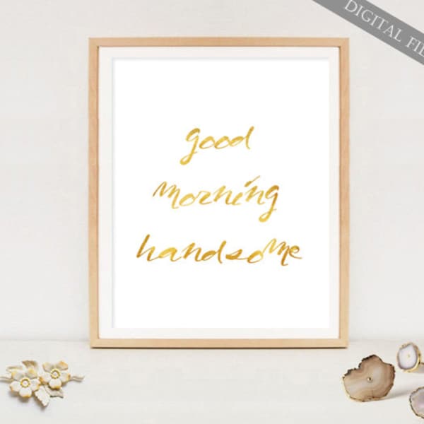 Good Morning Handsome print - Gold wall art poster - 8x10 and 16x20 - INSTANT DOWNLOAD