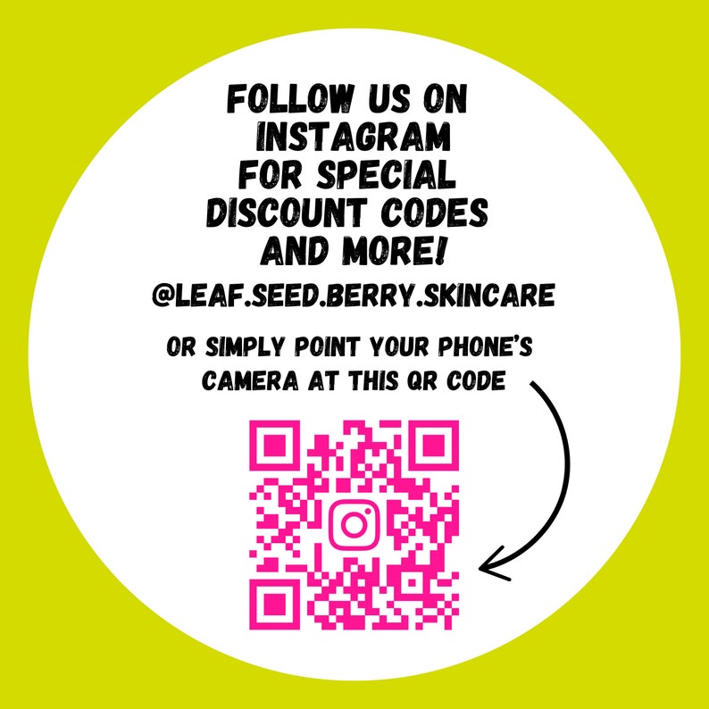 May include: A white circle with a pink QR code in the center. The QR code has an Instagram logo in the middle. Text around the QR code reads: "FOLLOW US ON INSTAGRAM FOR SPECIAL DISCOUNT CODES AND MORE! @LEAF.SEED.BERRY.SKINCARE OR SIMPLY POINT YOUR PHONE'S CAMERA AT THIS QR CODE"