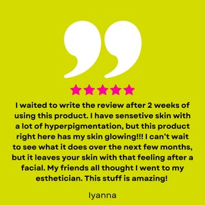 May include: A lime green background with white quotation marks and five pink stars. Text below reads, "I waited to write the review after 2 weeks of using this product...This stuff is amazing!" The name "lyanna" is at the bottom.