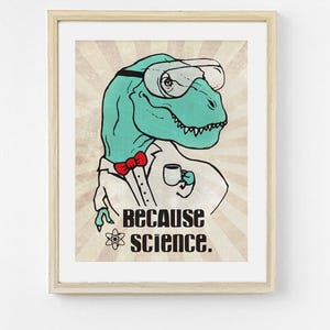 May include: A framed print featuring a cartoon Tyrannosaurus Rex wearing safety goggles, a bow tie, and a lab coat, holding a coffee cup. The text "BECAUSE science." is below the dinosaur. The background has a vintage, sunburst design.