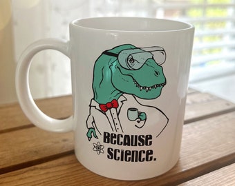 Because Science Dinosaur Mug. Funny Scientist / Teacher Gift. Laboratory Nerdy Trex Coffee Mug for Physicists Biologists Chemists Dino Nerds