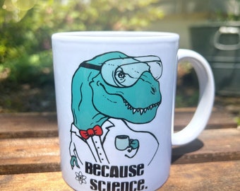 Because Science Dinosaur Mug. Funny Scientist / Teacher Gift. Laboratory Nerdy Trex Coffee Mug for Physicists Biologists Chemists Dino Nerds