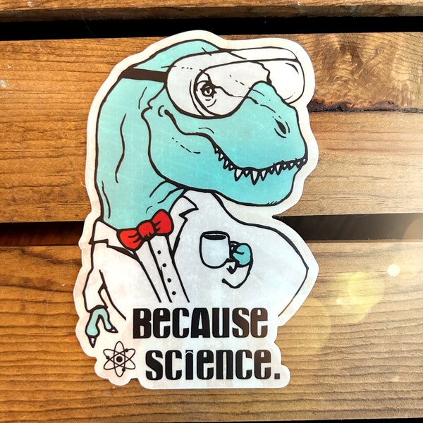 Because Science T-rex Vinyl Sticker. Funny Dinosaur Scientist Art Bumper Sticker. Waterproof Water Bottle Laptop Tyrannosaurus Decal Gift.