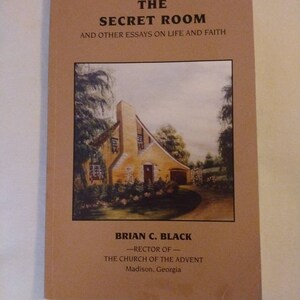 May include: A book titled "The Secret Room: And Other Essays on Life and Faith" by Brian C. Black, Rector of The Church of the Advent in Madison, Georgia. The cover features a painting of a small, yellow house with a red roof.