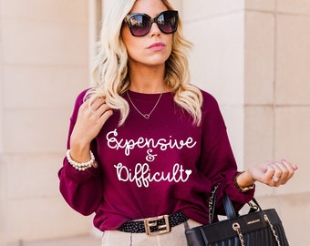 Expensive & Difficult Unisex Sweatshirt || Funny Shirts For Women || Cute Fall Shirt || Glam Sweatshirt || 11 Colors