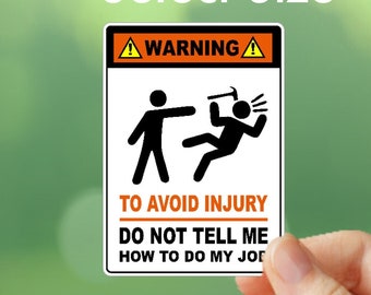 Warning Sticker or Sign - To Avoid Injury Don't Tell Me How To do My Job - Funny Stickers for Toolbox Helmet Locker Skateboard Tiktok