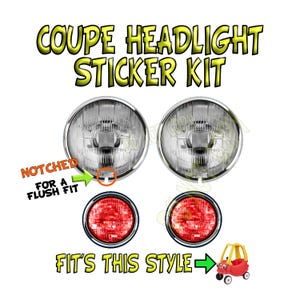May include: A sticker kit for coupe headlights. The kit includes two chrome headlight stickers and two red taillight stickers. The stickers are notched for a flush fit. The text "Coupe Headlight Sticker Kit" is in yellow letters. The text "Fit's This Style" is in green letters with an arrow pointing to a toy car.
