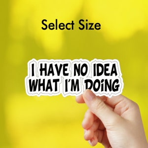 I Have No Idea What I&#39;m Doing - Sticker Decal - Funny Stickers for Toolbox Helmet Locker Hard Hat