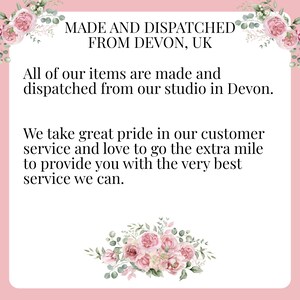 May include: Text on a pink background with floral accents reads: "MADE AND DISPATCHED FROM DEVON, UK. All of our items are made and dispatched from our studio in Devon. We take great pride in our customer service and love to go the extra mile to provide you with the very best service we can."