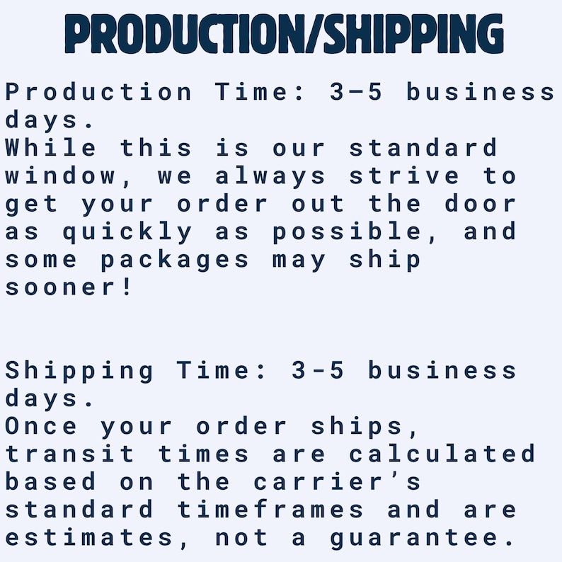 May include: A light-colored informational graphic with dark blue text. The header reads PRODUCTION/SHIPPING. The text details a production time of 3-5 business days and a shipping time of 3-5 business days, noting that transit times are estimates.