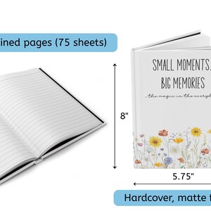 May include: A white hardcover journal with a matte finish, measuring 8 inches by 5.75 inches. The cover features a floral print at the bottom and the text "SMALL MOMENTS. BIG MEMORIES" and "the magic in the everyday". It contains 150 lined pages.